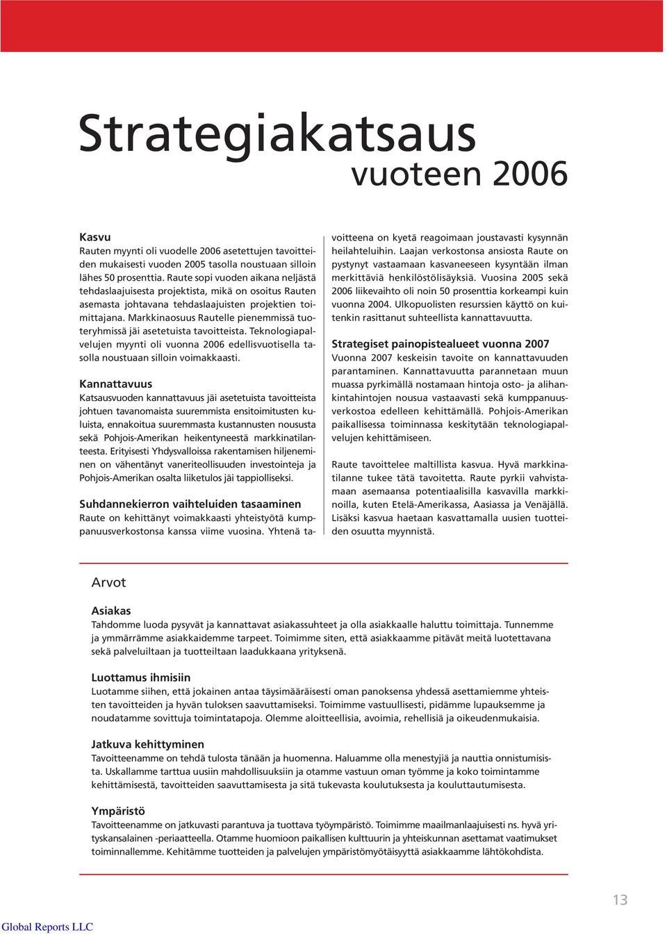 Markkinaosuus Rautelle pienemmissä tuoteryhmissä jäi asetetuista tavoitteista. Teknologiapalvelujen myynti oli vuonna 2006 edellisvuotisella tasolla noustuaan silloin voimakkaasti.