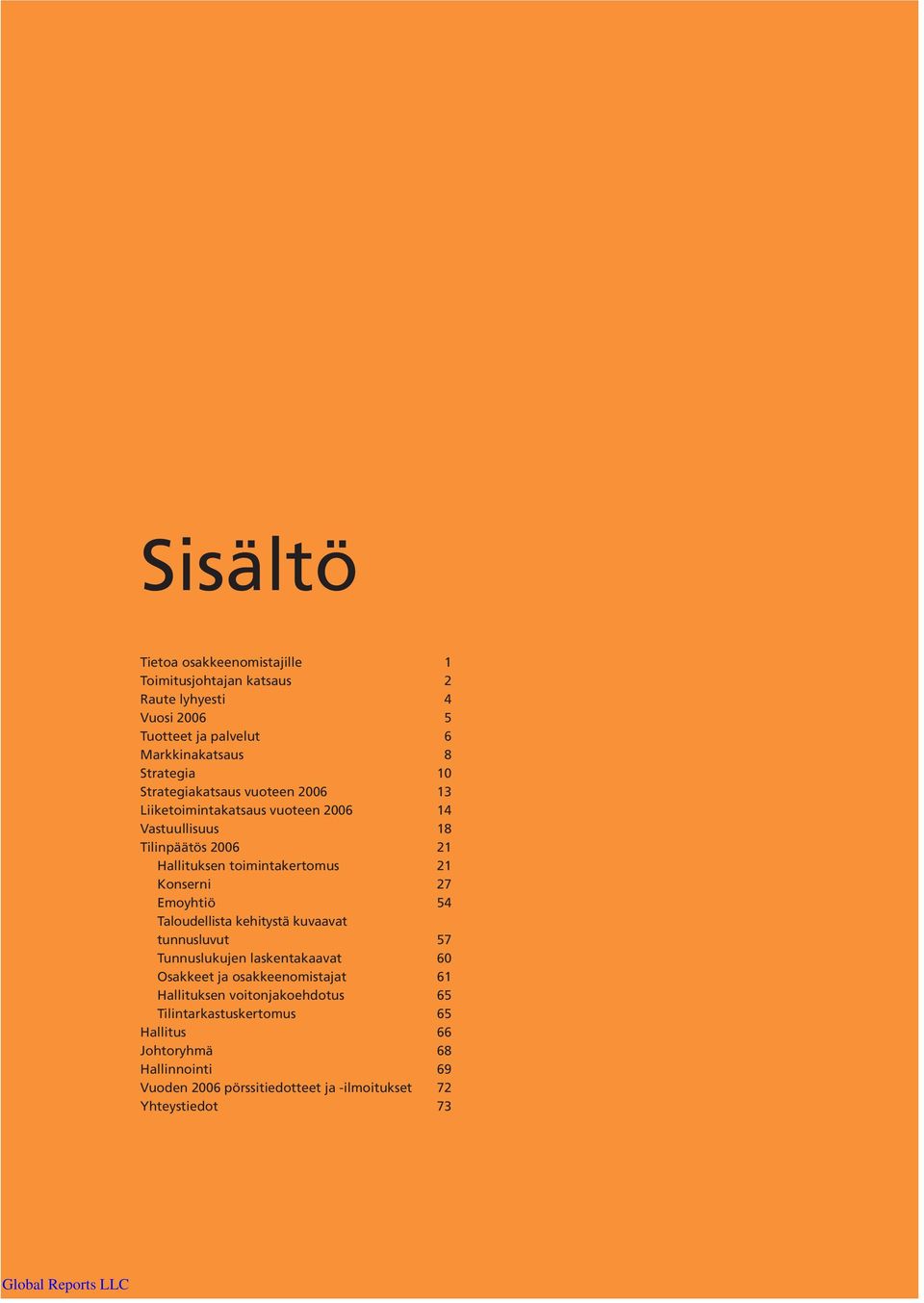 Konserni 27 Emoyhtiö 54 Taloudellista kehitystä kuvaavat tunnusluvut 57 Tunnuslukujen laskentakaavat 60 Osakkeet ja osakkeenomistajat 61