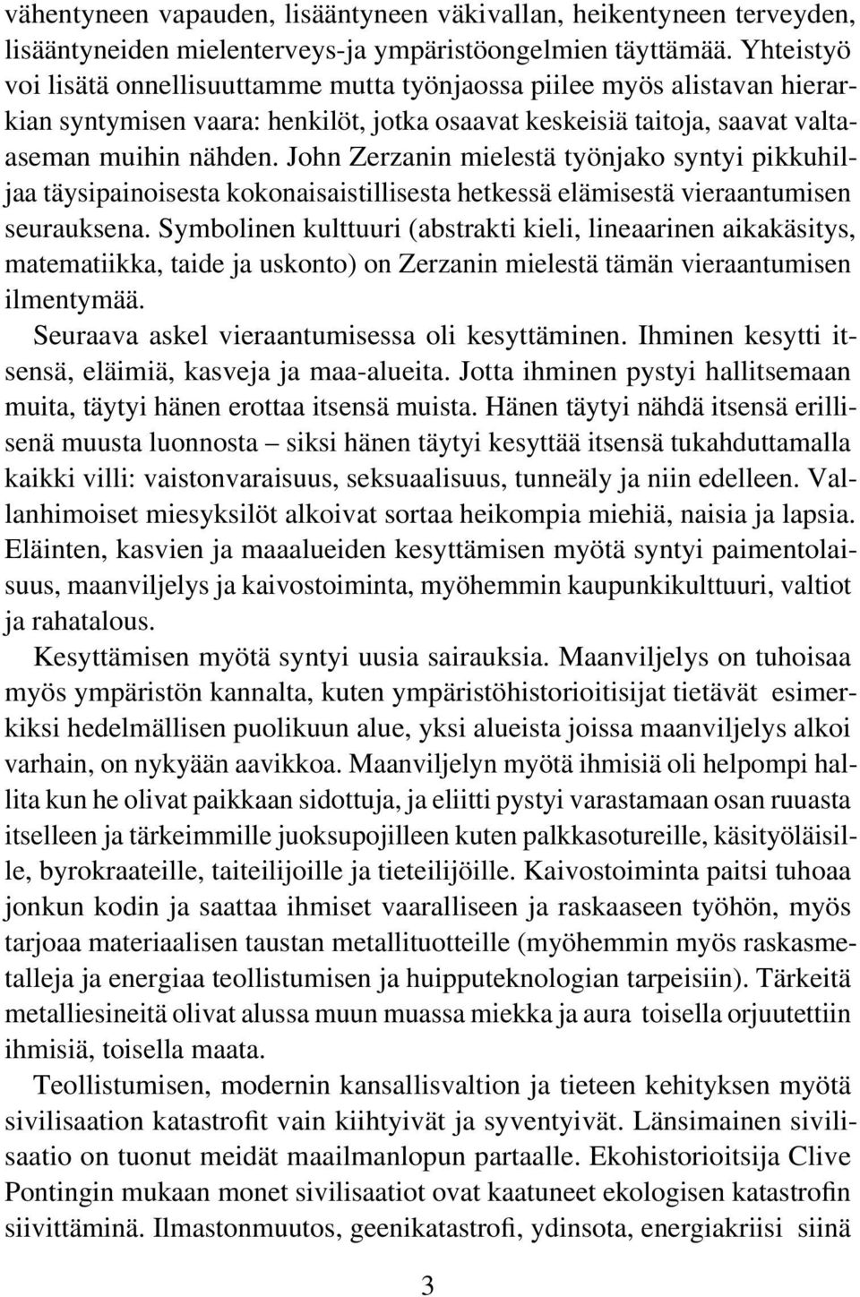 John Zerzanin mielestä työnjako syntyi pikkuhiljaa täysipainoisesta kokonaisaistillisesta hetkessä elämisestä vieraantumisen seurauksena.