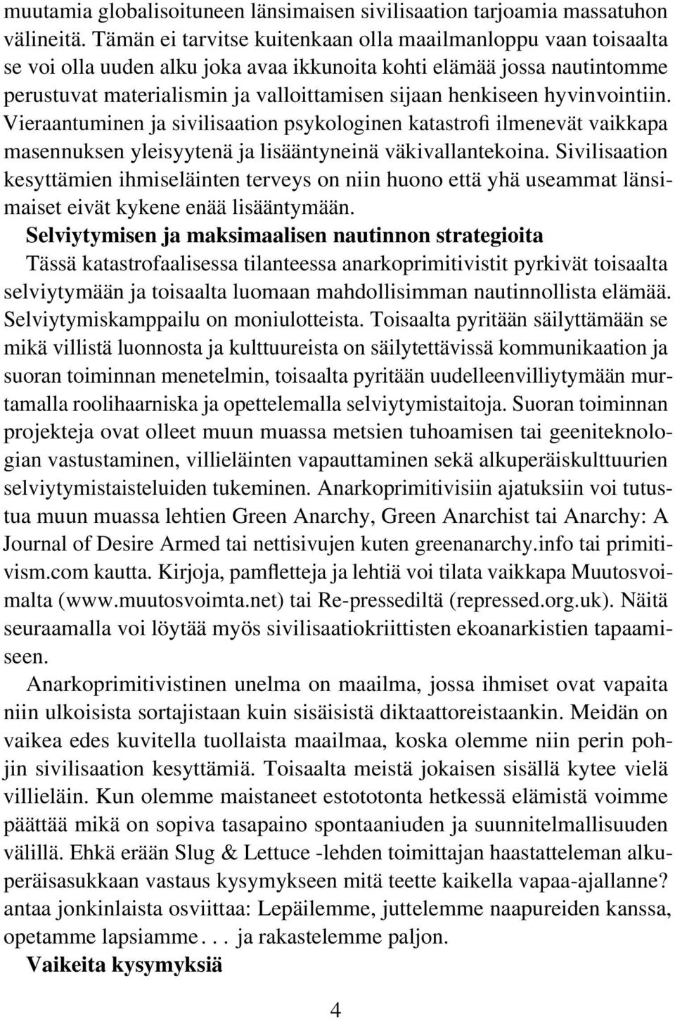 hyvinvointiin. Vieraantuminen ja sivilisaation psykologinen katastrofi ilmenevät vaikkapa masennuksen yleisyytenä ja lisääntyneinä väkivallantekoina.