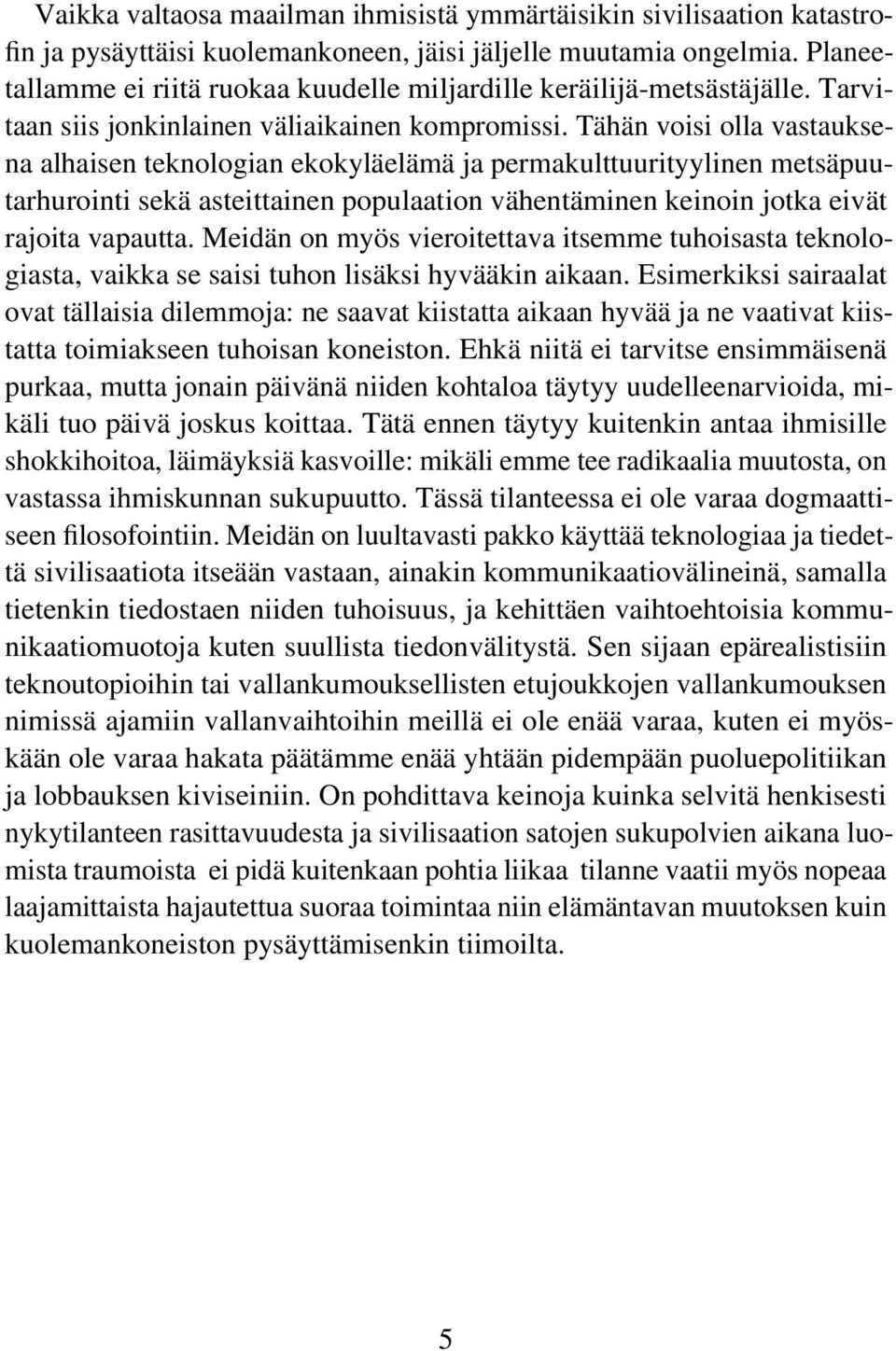 Tähän voisi olla vastauksena alhaisen teknologian ekokyläelämä ja permakulttuurityylinen metsäpuutarhurointi sekä asteittainen populaation vähentäminen keinoin jotka eivät rajoita vapautta.