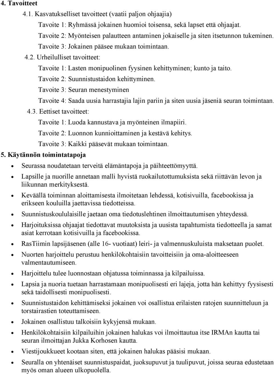 Tavoite 2: Suunnistustaidon kehittyminen. Tavoite 3: Seuran menestyminen Tavoite 4: Saada uusia harrastajia lajin pariin ja siten uusia jäseniä seuran toimintaan. 4.3. Eettiset tavoitteet: Tavoite 1: Luoda kannustava ja myönteinen ilmapiiri.