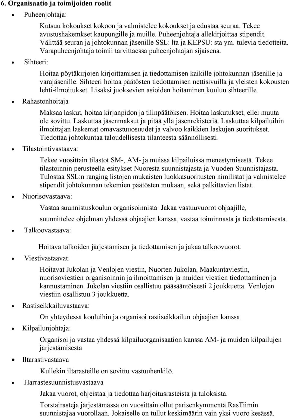 Hoitaa pöytäkirjojen kirjoittamisen ja tiedottamisen kaikille johtokunnan jäsenille ja varajäsenille. Sihteeri hoitaa päätösten tiedottamisen nettisivuilla ja yleisten kokousten lehti-ilmoitukset.