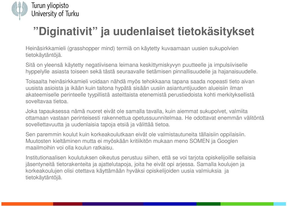 Toisaalta heinäsirkkamieli voidaan nähdä myös tehokkaana tapana saada nopeasti tieto aivan uusista asioista ja ikään kuin taitona hypätä sisään uusiin asiantuntijuuden alueisiin ilman akateemiselle