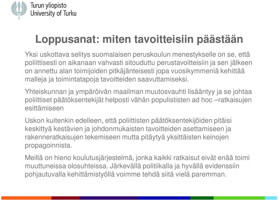 Yhteiskunnan ja ympäröivän maailman muutosvauhti lisääntyy ja se johtaa poliittiset päätöksentekijät helposti vähän populististen ad hoc ratkaisujen esittämiseen Uskon kuitenkin edelleen, että