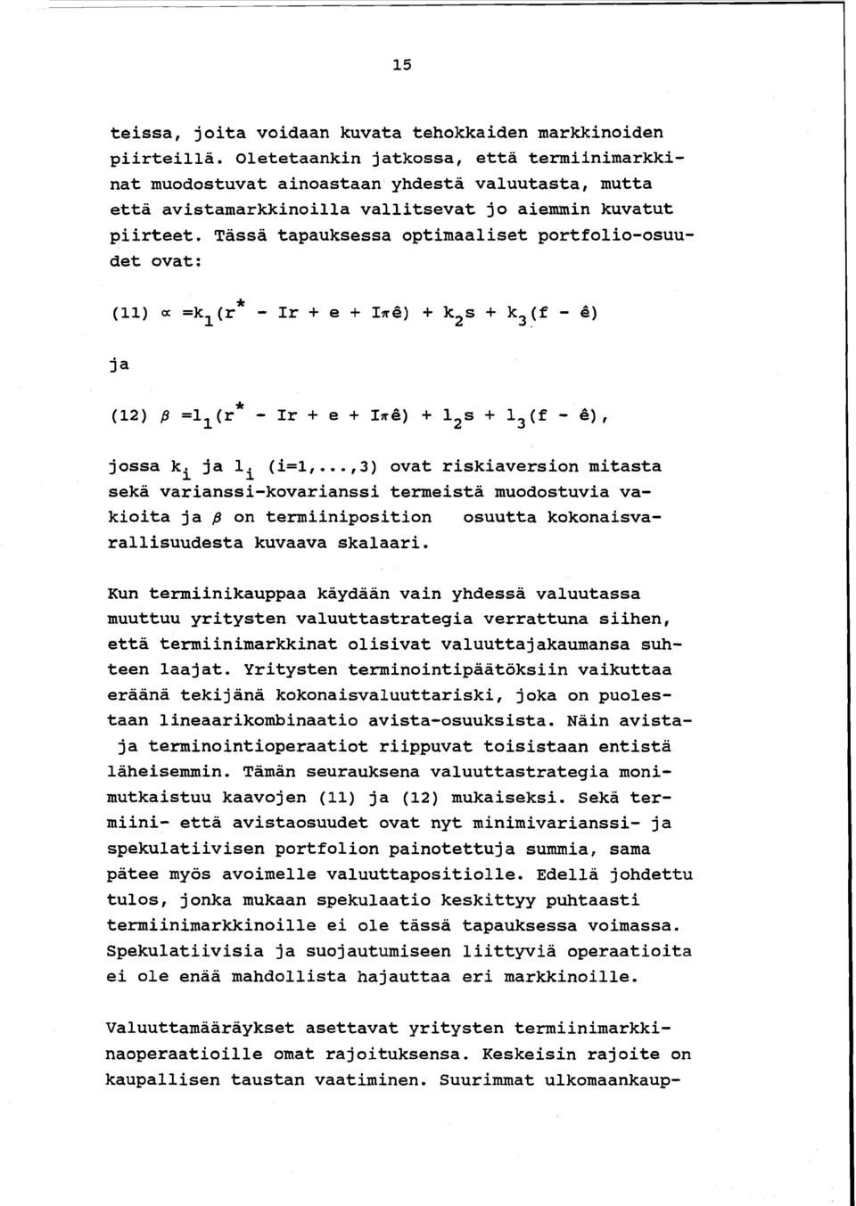 Tässä tapauksessa optimaaliset portfolio-osuudet ovat: ja jossa k i ja Ii (i=1,,3) ovat riskiaversion mitasta sekä varianssi-kovarianssi termeistä muodostuvia vakioita ja p on termiiniposition