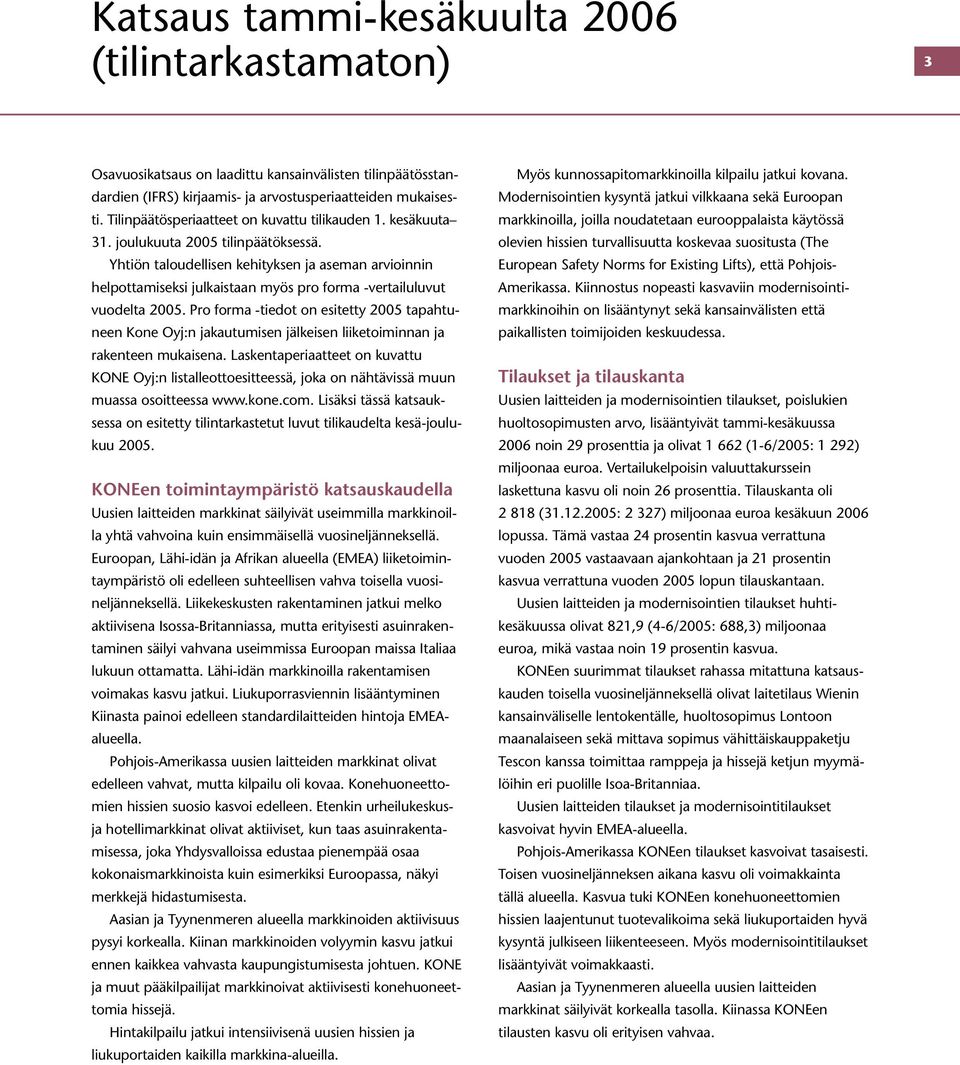 Yhtiön taloudellisen kehityksen ja aseman arvioinnin helpottamiseksi julkaistaan myös -vertailuluvut vuodelta 2005.