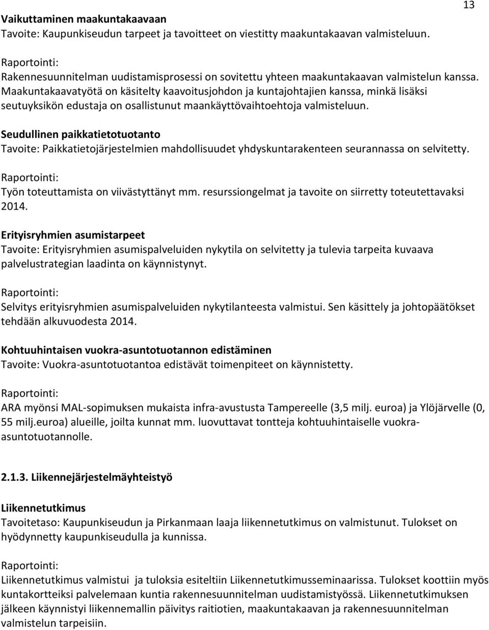 Maakuntakaavatyötä on käsitelty kaavoitusjohdon ja kuntajohtajien kanssa, minkä lisäksi seutuyksikön edustaja on osallistunut maankäyttövaihtoehtoja valmisteluun.