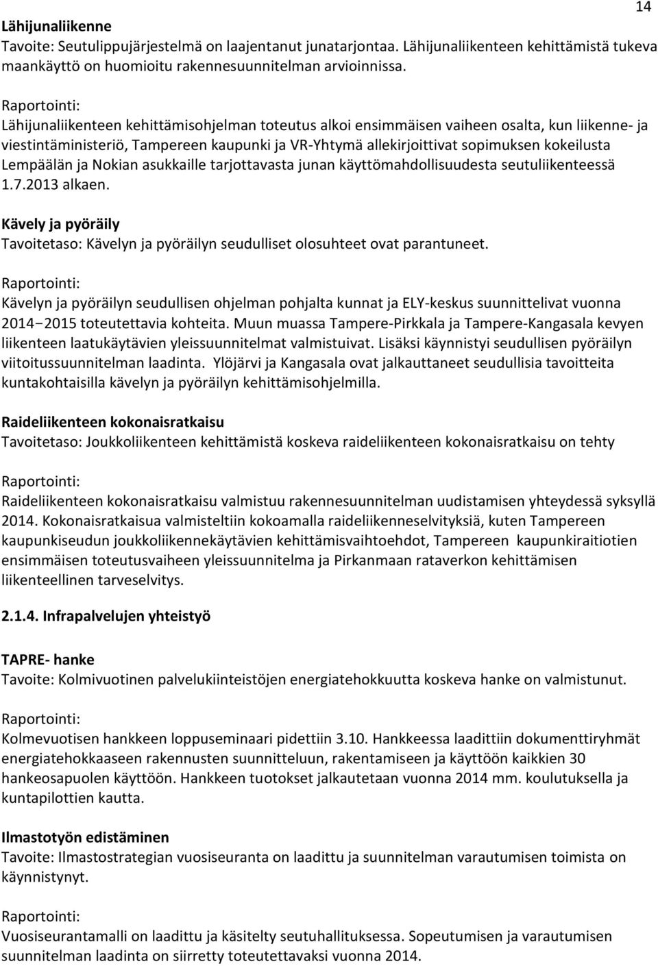 ja Nokian asukkaille tarjottavasta junan käyttömahdollisuudesta seutuliikenteessä 1.7.2013 alkaen. Kävely ja pyöräily Tavoitetaso: Kävelyn ja pyöräilyn seudulliset olosuhteet ovat parantuneet.