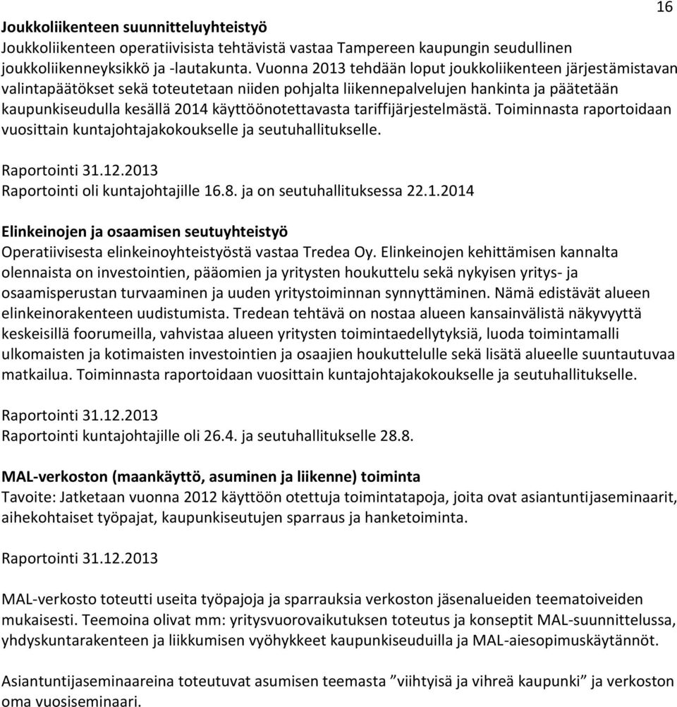 käyttöönotettavasta tariffijärjestelmästä. Toiminnasta raportoidaan vuosittain kuntajohtajakokoukselle ja seutuhallitukselle. Raportointi 31.12.2013 Raportointi oli kuntajohtajille 16.8.