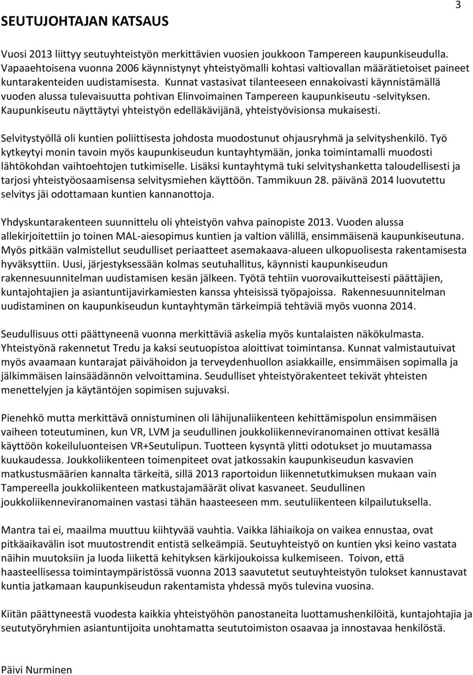 Kunnat vastasivat tilanteeseen ennakoivasti käynnistämällä vuoden alussa tulevaisuutta pohtivan Elinvoimainen Tampereen kaupunkiseutu -selvityksen.