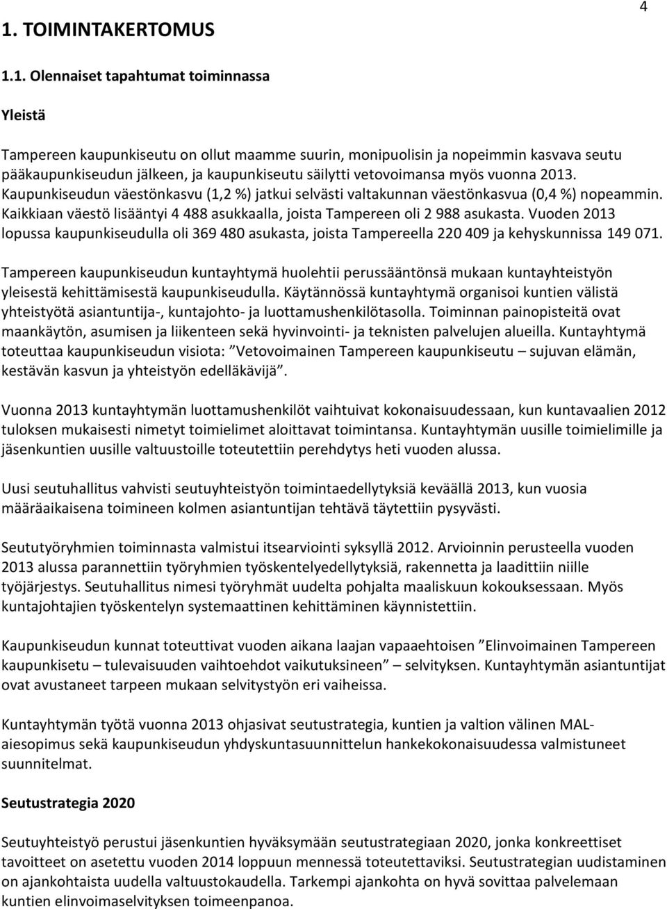 Kaikkiaan väestö lisääntyi 4 488 asukkaalla, joista Tampereen oli 2 988 asukasta. Vuoden 2013 lopussa kaupunkiseudulla oli 369 480 asukasta, joista Tampereella 220 409 ja kehyskunnissa 149 071.