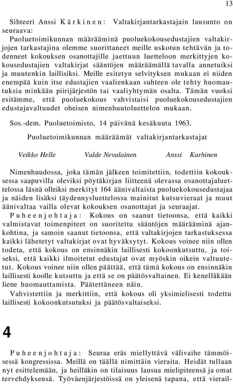 Meille esitetyn selvityksen mukaan ei niiden enempää kuin itse edustajien vaalienkaan suhteen ole tehty huomautuksia minkään piirijärjestön tai vaaliyhtymän osalta.