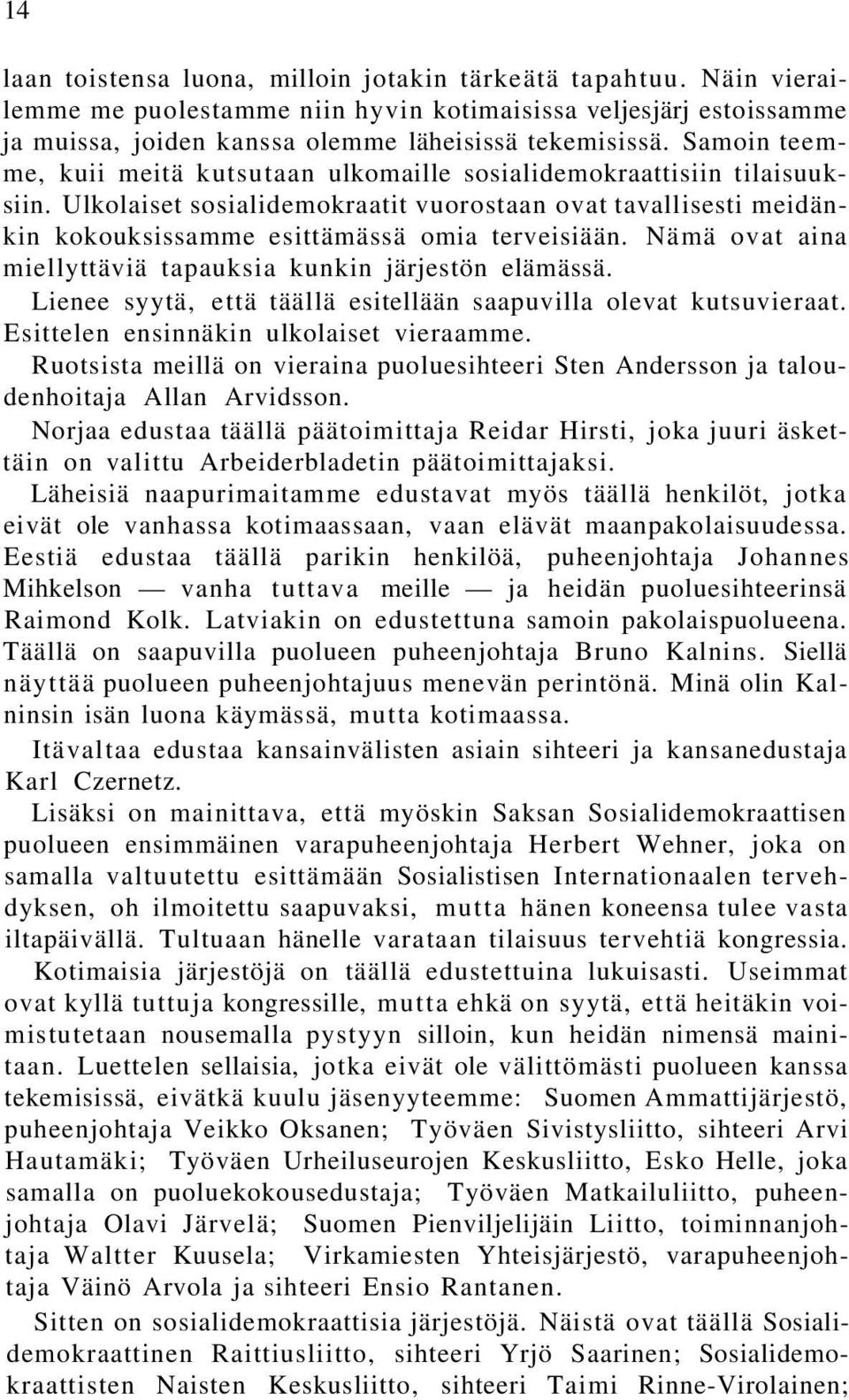 Nämä ovat aina miellyttäviä tapauksia kunkin järjestön elämässä. Lienee syytä, että täällä esitellään saapuvilla olevat kutsuvieraat. Esittelen ensinnäkin ulkolaiset vieraamme.