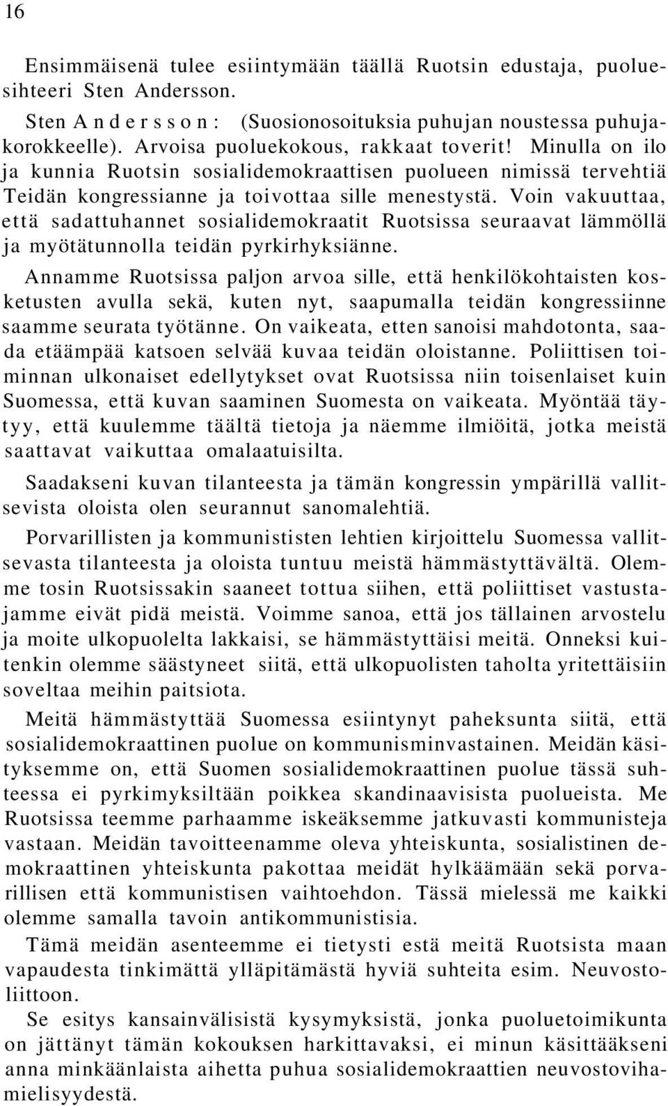 Voin vakuuttaa, että sadattuhannet sosialidemokraatit Ruotsissa seuraavat lämmöllä ja myötätunnolla teidän pyrkirhyksiänne.