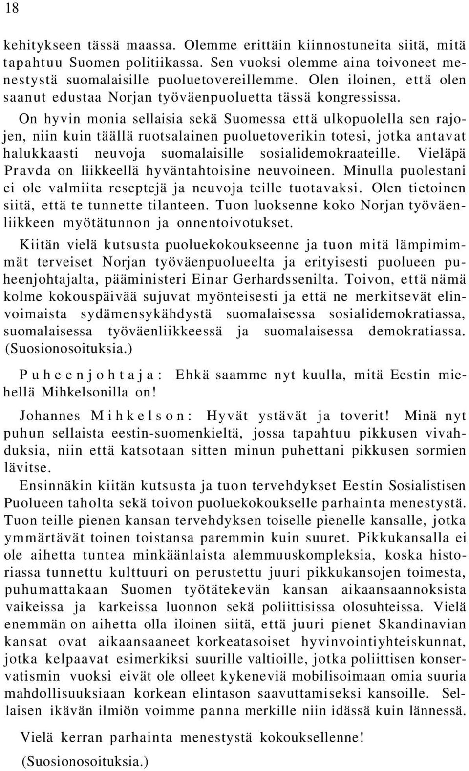 On hyvin monia sellaisia sekä Suomessa että ulkopuolella sen rajojen, niin kuin täällä ruotsalainen puoluetoverikin totesi, jotka antavat halukkaasti neuvoja suomalaisille sosialidemokraateille.