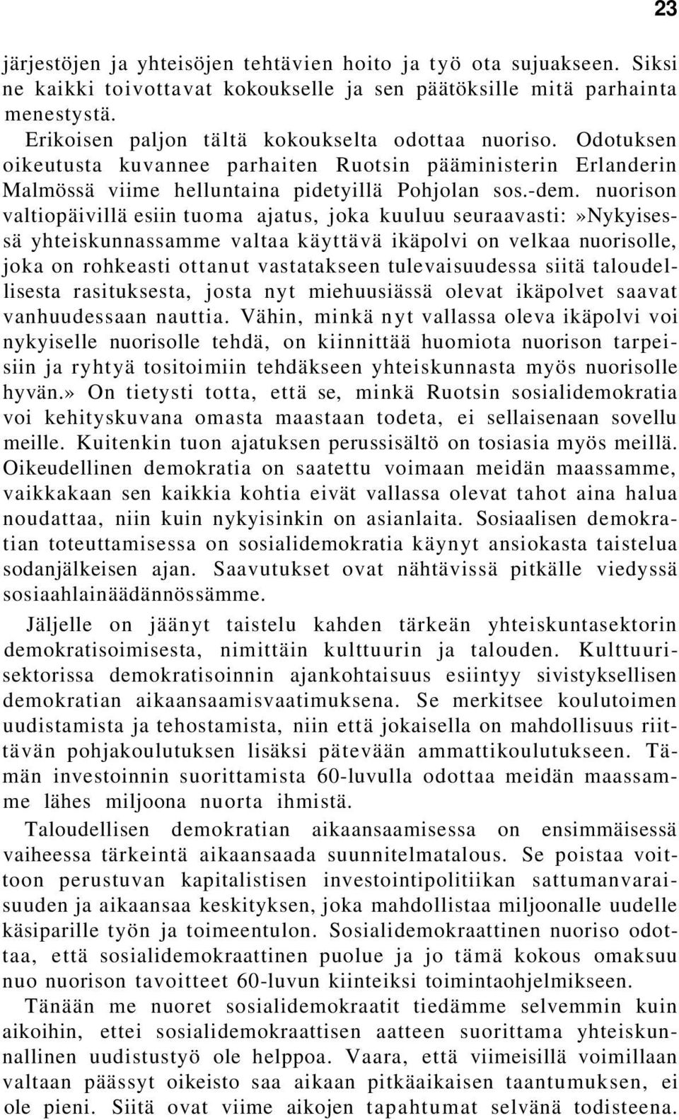 nuorison valtiopäivillä esiin tuoma ajatus, joka kuuluu seuraavasti:»nykyisessä yhteiskunnassamme valtaa käyttävä ikäpolvi on velkaa nuorisolle, joka on rohkeasti ottanut vastatakseen tulevaisuudessa