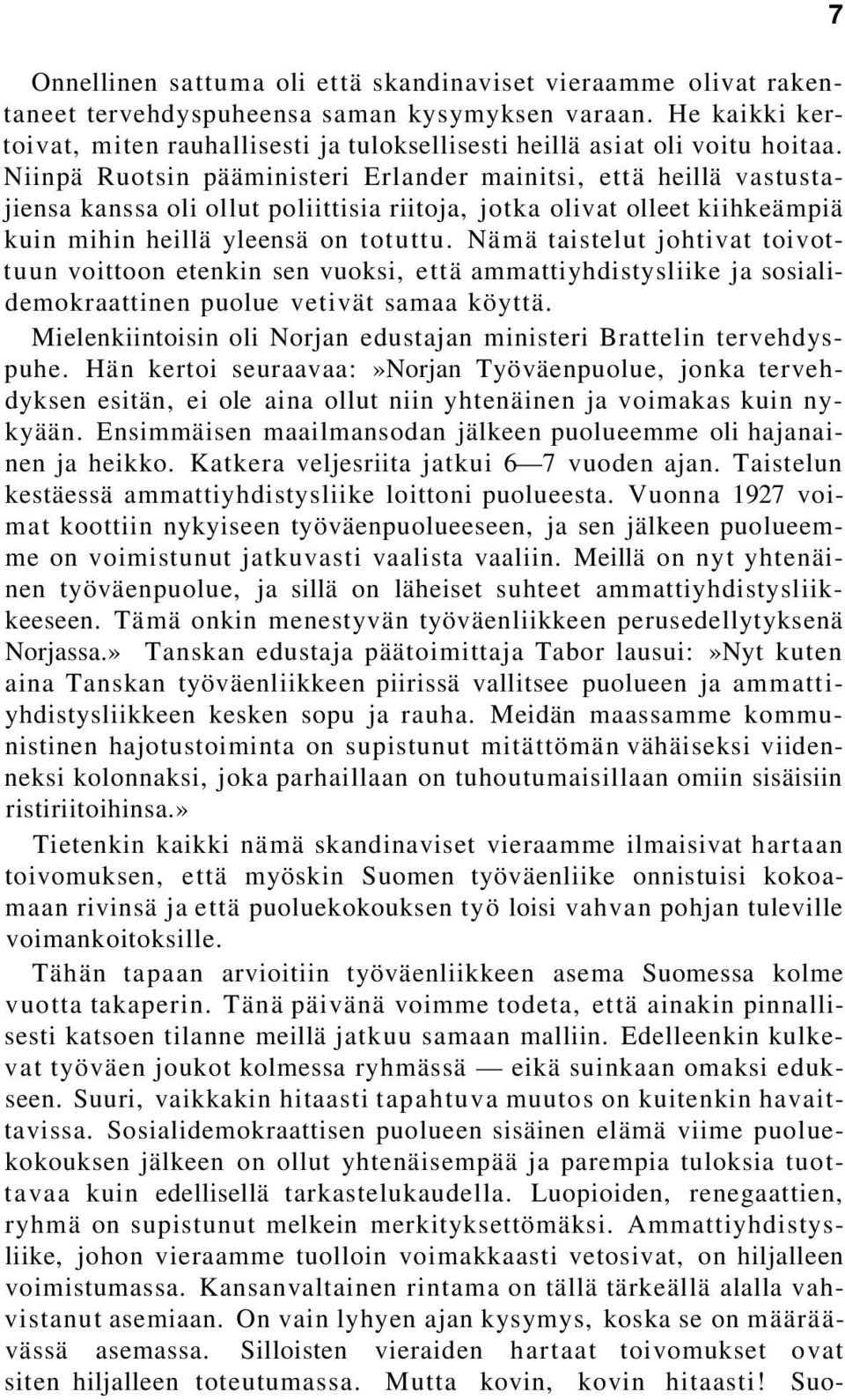 Niinpä Ruotsin pääministeri Erlander mainitsi, että heillä vastustajiensa kanssa oli ollut poliittisia riitoja, jotka olivat olleet kiihkeämpiä kuin mihin heillä yleensä on totuttu.