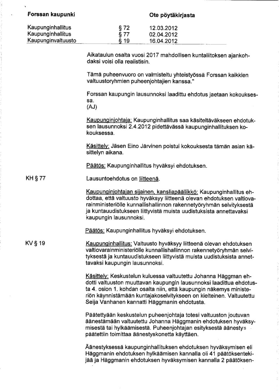 (AJ) Kaupunginjohtaja: Kaupunginhallitus saa käsiteltäväkseen ehdotuksen lausunnoksi 2.4.2012 pidettävässä kaupunginhallituksen kokouksessa.