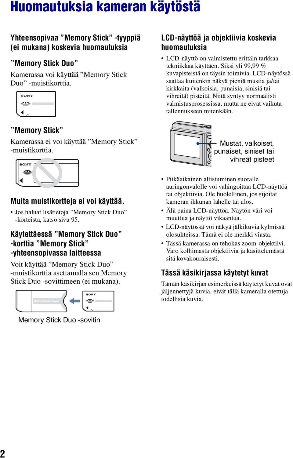 Siksi yli 99,99 % kuvapisteistä on täysin toimivia. LCD-näytössä saattaa kuitenkin näkyä pieniä mustia ja/tai kirkkaita (valkoisia, punaisia, sinisiä tai vihreitä) pisteitä.