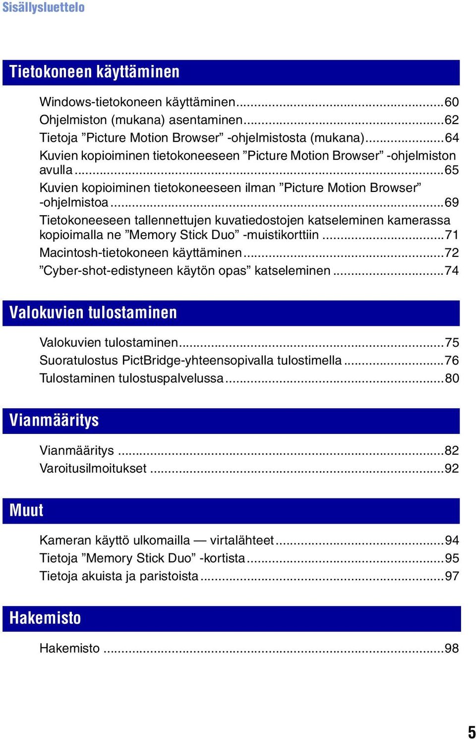 ..69 Tietokoneeseen tallennettujen kuvatiedostojen katseleminen kamerassa kopioimalla ne Memory Stick Duo -muistikorttiin...71 Macintosh-tietokoneen käyttäminen.