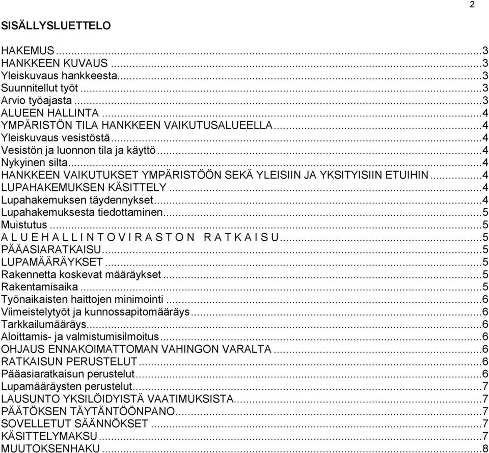 .. 4 Lupahakemuksen täydennykset... 4 Lupahakemuksesta tiedottaminen... 5 Muistutus... 5 A L U E H A L L I N T O V I R A S T O N R A T K A I S U... 5 PÄÄASIARATKAISU... 5 LUPAMÄÄRÄYKSET.