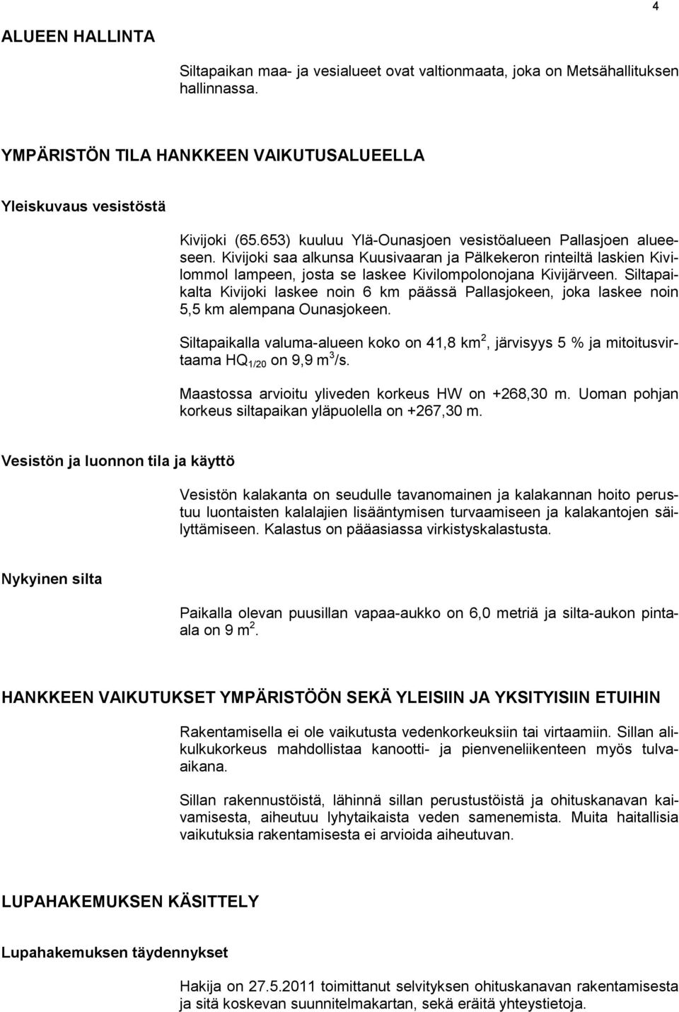 Siltapaikalta Kivijoki laskee noin 6 km päässä Pallasjokeen, joka laskee noin 5,5 km alempana Ounasjokeen.