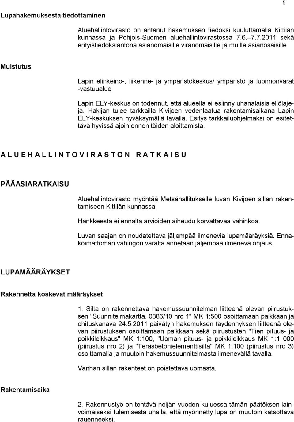 Muistutus Lapin elinkeino-, liikenne- ja ympäristökeskus/ ympäristö ja luonnonvarat -vastuualue Lapin ELY-keskus on todennut, että alueella ei esiinny uhanalaisia eliölajeja.