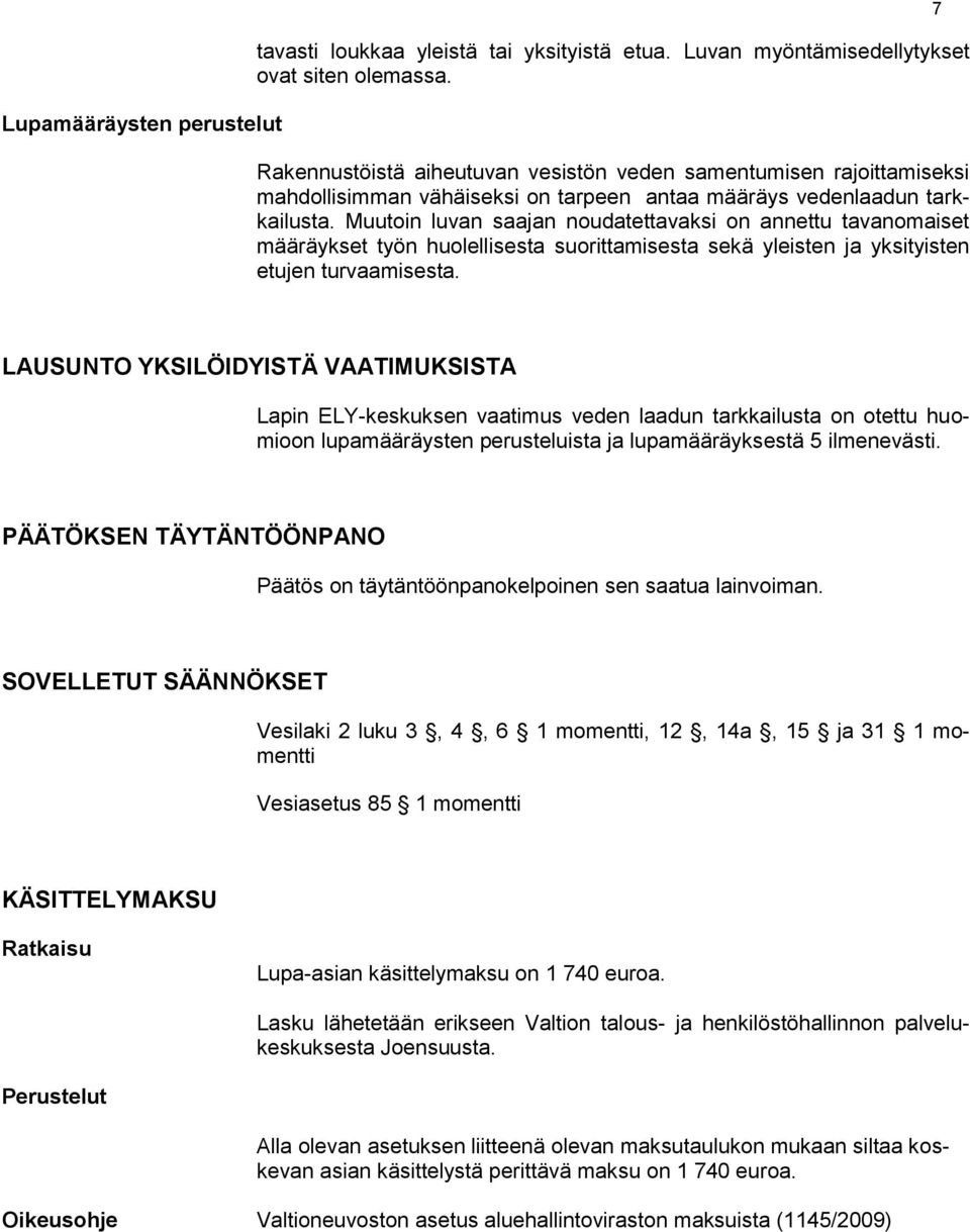 Muutoin luvan saajan noudatettavaksi on annettu tavanomaiset määräykset työn huolellisesta suorittamisesta sekä yleisten ja yksityisten etujen turvaamisesta.