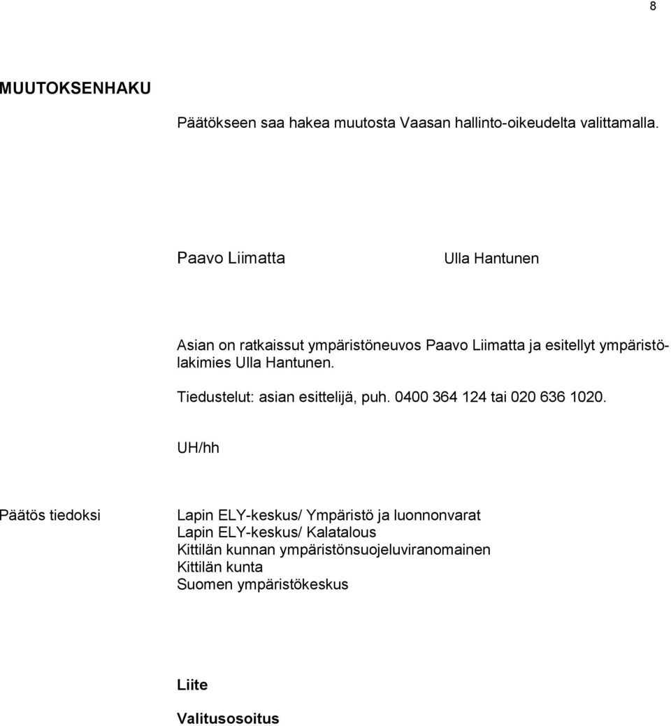 Hantunen. Tiedustelut: asian esittelijä, puh. 0400 364 124 tai 020 636 1020.