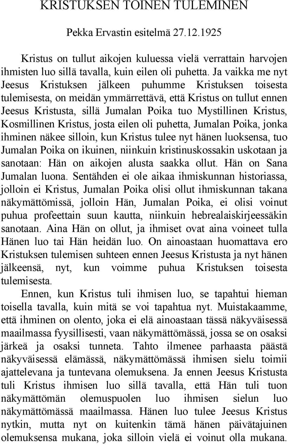 Kosmillinen Kristus, josta eilen oli puhetta, Jumalan Poika, jonka ihminen näkee silloin, kun Kristus tulee nyt hänen luoksensa, tuo Jumalan Poika on ikuinen, niinkuin kristinuskossakin uskotaan ja