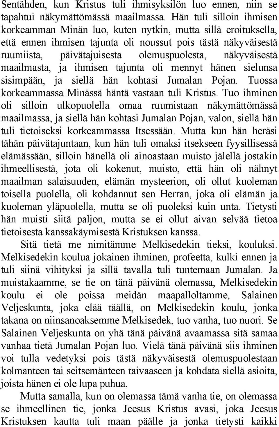 näkyväisestä maailmasta, ja ihmisen tajunta oli mennyt hänen sielunsa sisimpään, ja siellä hän kohtasi Jumalan Pojan. Tuossa korkeammassa Minässä häntä vastaan tuli Kristus.