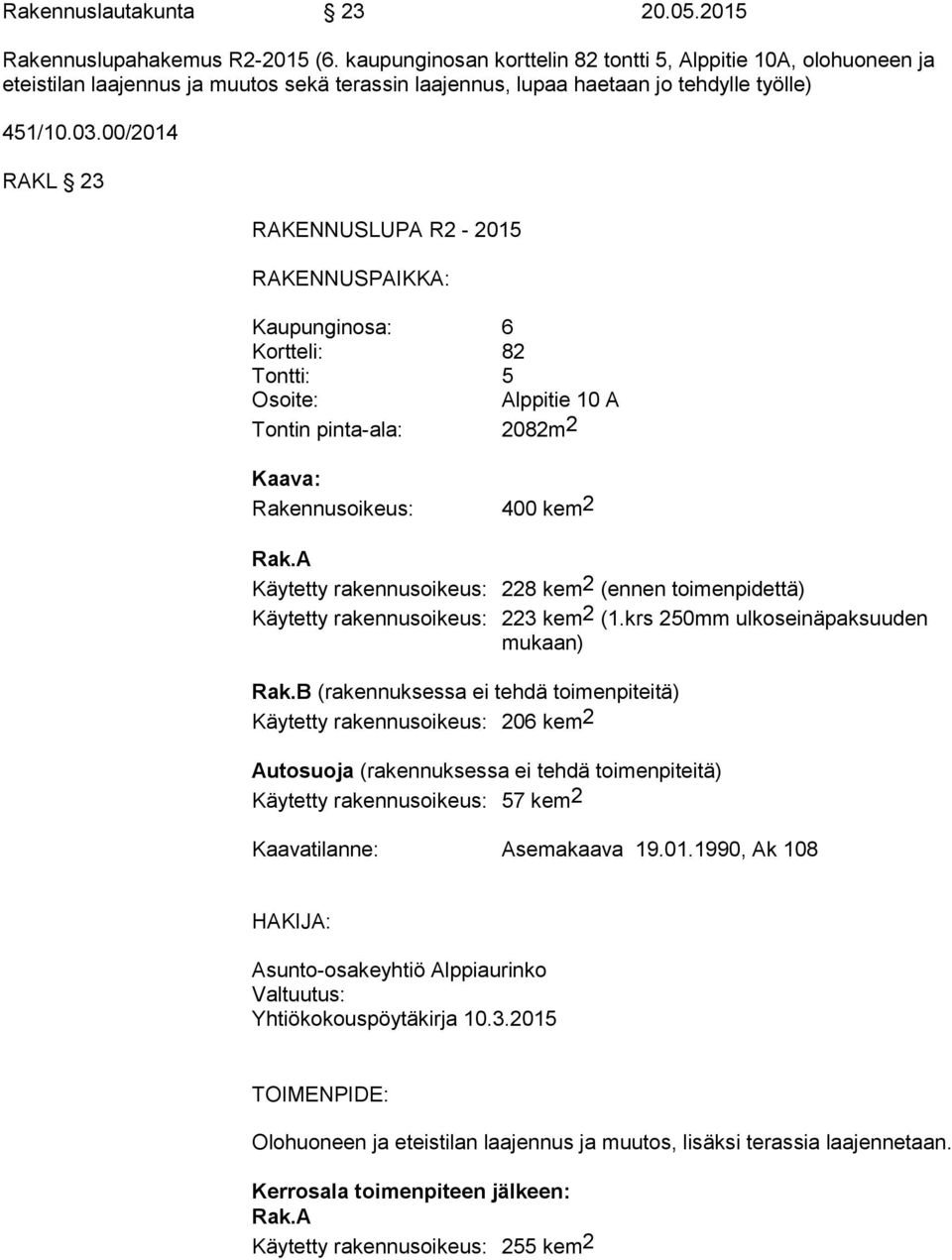 00/2014 RAKL 23 RAKENNUSLUPA R2-2015 RAKENNUSPAIKKA: Kaupunginosa: 6 Kortteli: 82 Tontti: 5 Osoite: Alppitie 10 A Tontin pinta-ala: 2082m2 Kaava: Rakennusoikeus: 400 kem2 Rak.