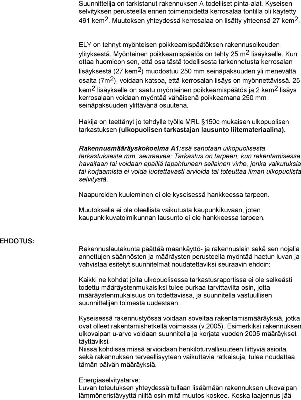 Kun ottaa huomioon sen, että osa tästä todellisesta tarkennetusta kerrosalan lisäyksestä (27 kem2) muodostuu 250 mm seinäpaksuuden yli menevältä osalta (7m2), voidaan katsoa, että kerrosalan lisäys