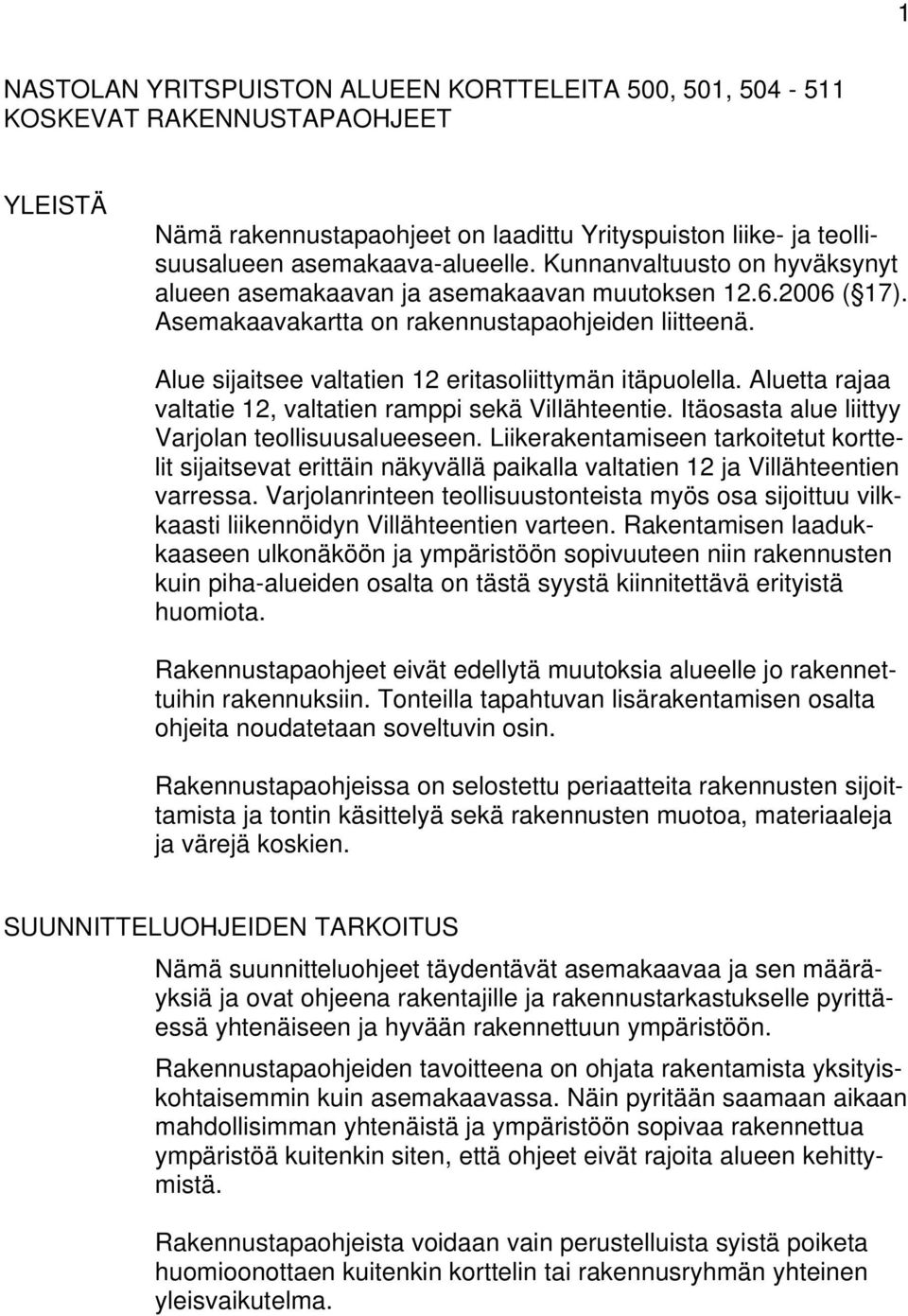 Aluett rj vlttie, vlttien rmppi seä Villähteentie. Itäosst lue liittyy Vrjoln teollisuuslueeseen. Liierentmiseen troitetut orttelit sijitsevt erittäin näyvällä pill vlttien j Villähteentien vrress.