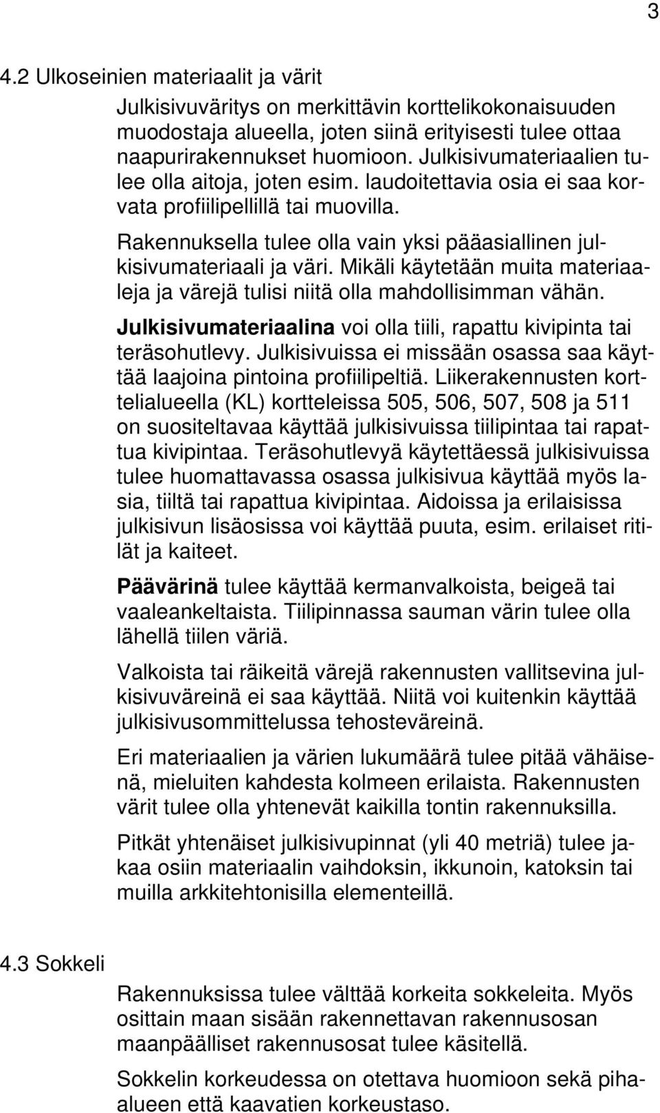 Julisivumterilin voi oll tiili, rpttu ivipint ti teräsohutlevy. Julisivuiss ei missään osss s äyttää ljoin pintoin profiilipeltiä.