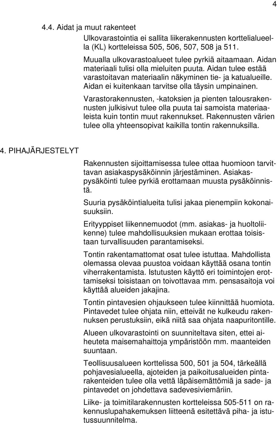 Vrstorennusten, -tosien j pienten tlousrennusten julisivut tulee oll puut ti smoist mterileist uin tontin muut rennuset. Rennusten värien tulee oll yhteensopivt iill tontin rennusill.