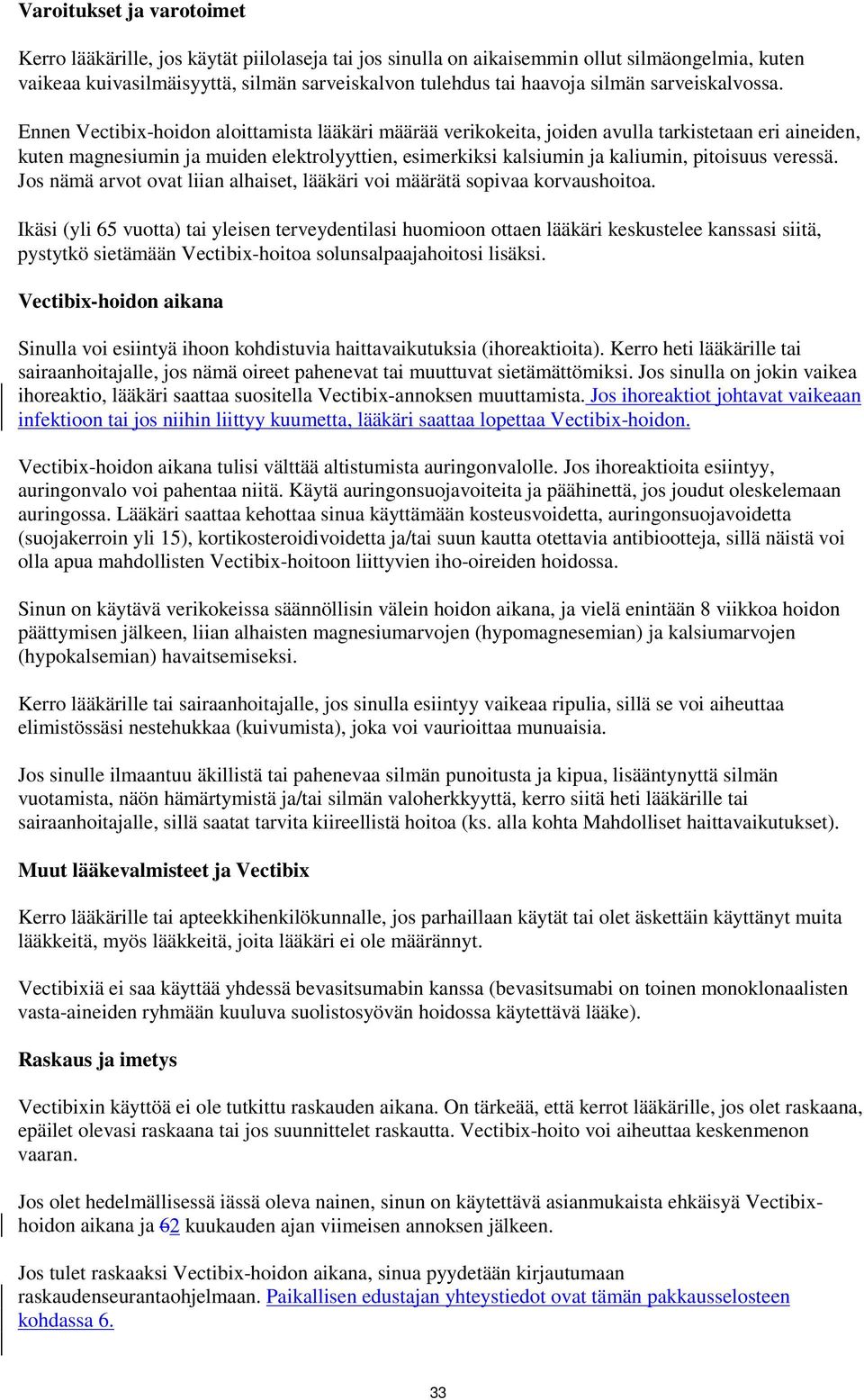 Ennen Vectibix-hoidon aloittamista lääkäri määrää verikokeita, joiden avulla tarkistetaan eri aineiden, kuten magnesiumin ja muiden elektrolyyttien, esimerkiksi kalsiumin ja kaliumin, pitoisuus