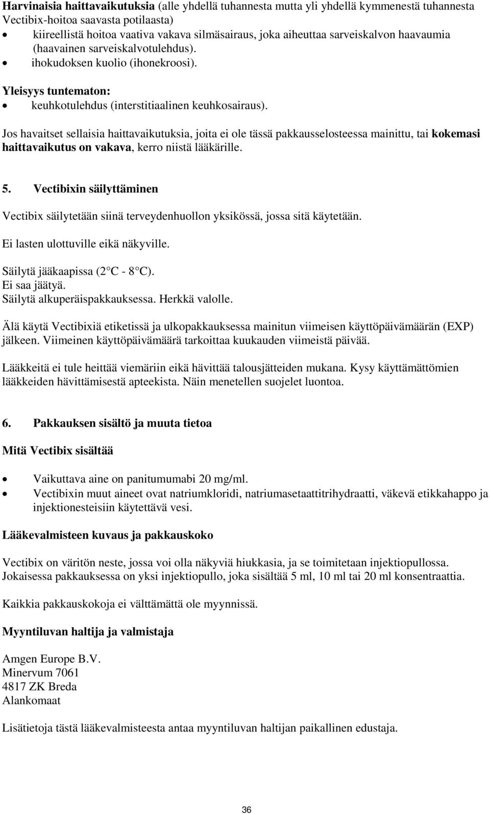 Jos havaitset sellaisia haittavaikutuksia, joita ei ole tässä pakkausselosteessa mainittu, tai kokemasi haittavaikutus on vakava, kerro niistä lääkärille. 5.