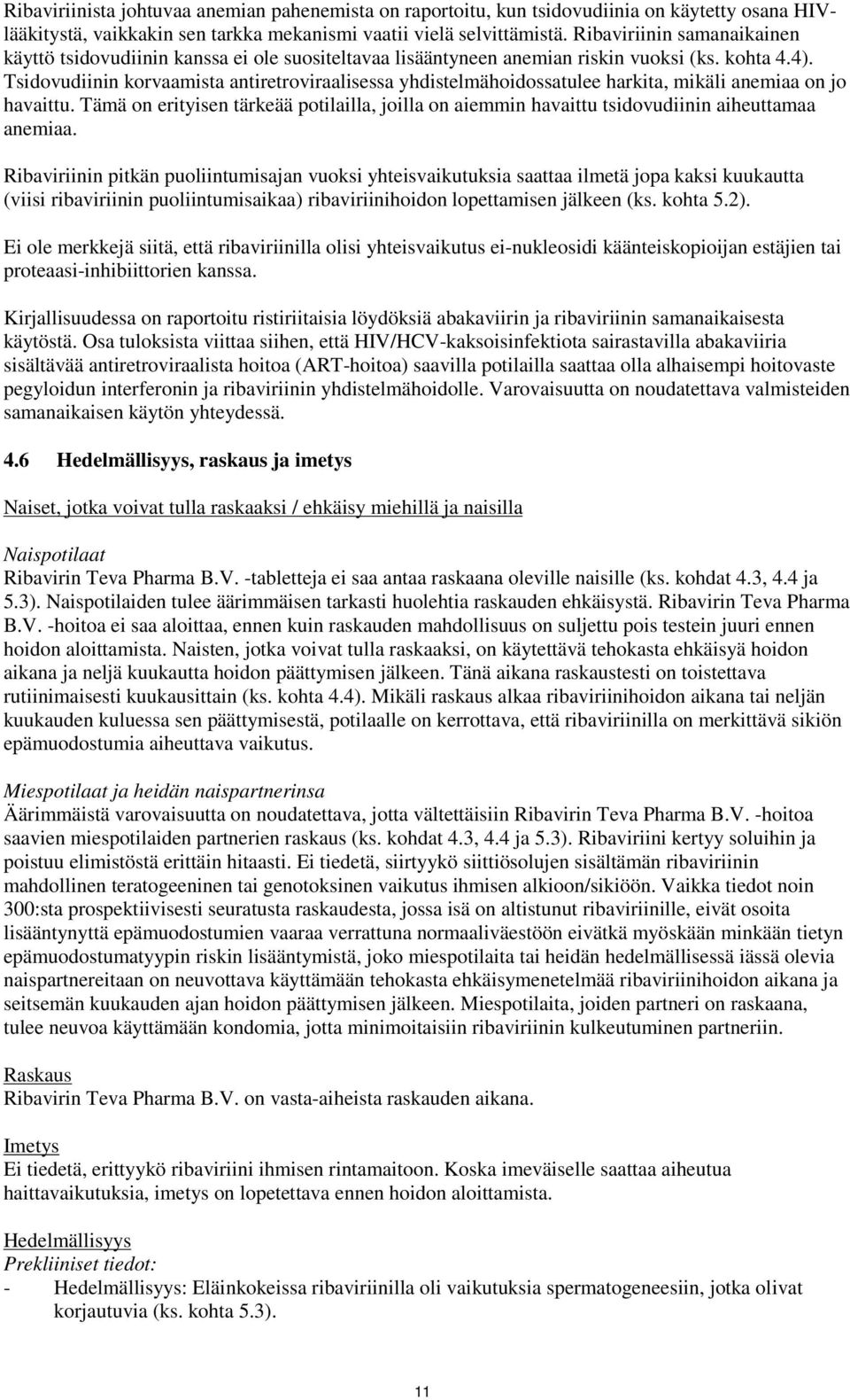 Tsidovudiinin korvaamista antiretroviraalisessa yhdistelmähoidossatulee harkita, mikäli anemiaa on jo havaittu.