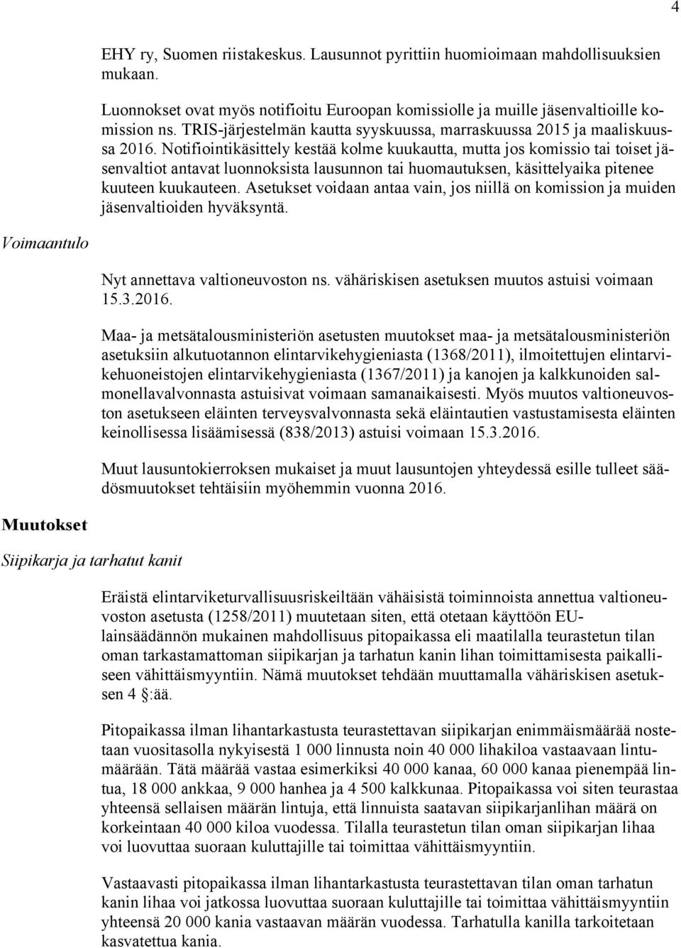 Notifiointikäsittely kestää kolme kuukautta, mutta jos komissio tai toiset jäsenvaltiot antavat luonnoksista lausunnon tai huomautuksen, käsittelyaika pitenee kuuteen kuukauteen.