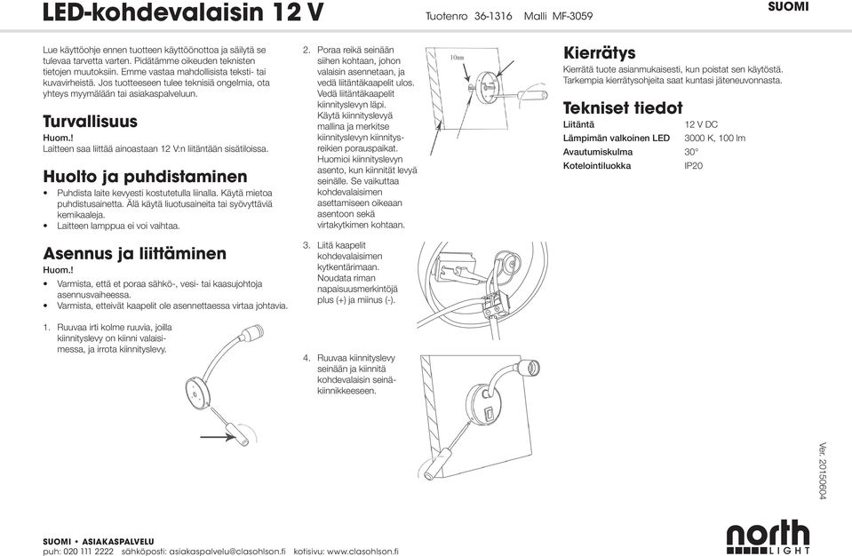 ! Laitteen saa liittää ainoastaan 12 V:n liitäntään sisätiloissa. Huolto ja puhdistaminen Puhdista laite kevyesti kostutetulla liinalla. Käytä mietoa puhdistusainetta.