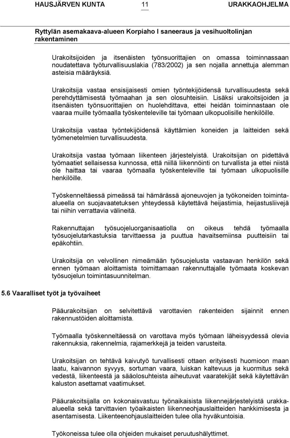 Lisäksi urakoitsijoiden ja itsenäisten työnsuorittajien on huolehdittava, ettei heidän toiminnastaan ole vaaraa muille työmaalla työskenteleville tai työmaan ulkopuolisille henkilöille.