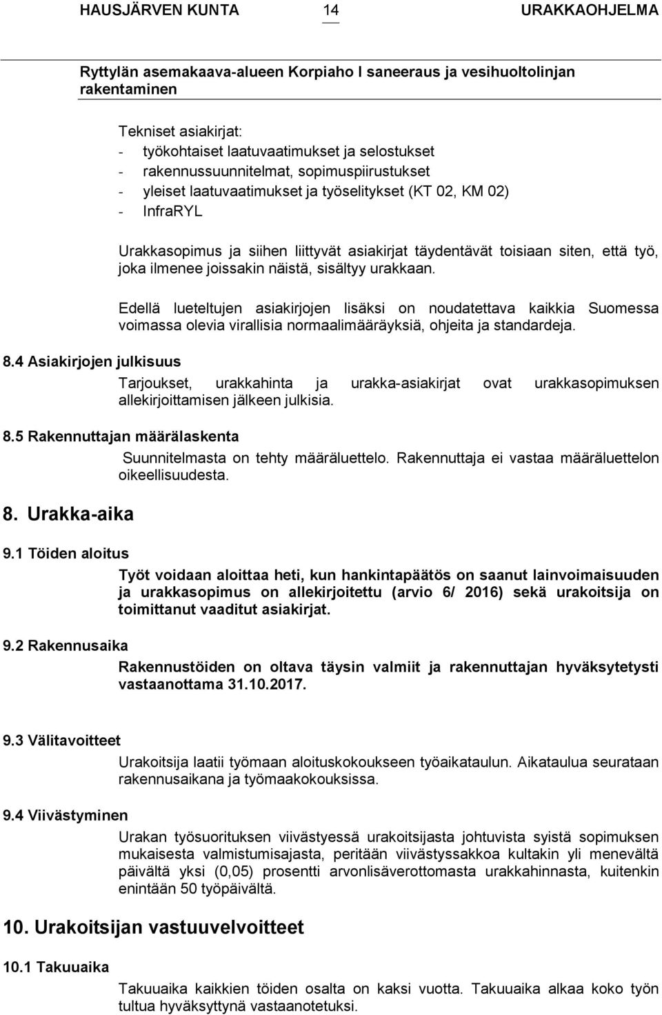 Edellä lueteltujen asiakirjojen lisäksi on noudatettava kaikkia Suomessa voimassa olevia virallisia normaalimääräyksiä, ohjeita ja standardeja. 8.