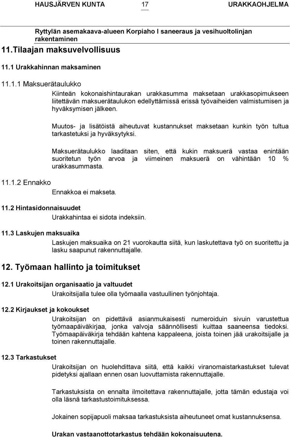 Muutos- ja lisätöistä aiheutuvat kustannukset maksetaan kunkin työn tultua tarkastetuksi ja hyväksytyksi.