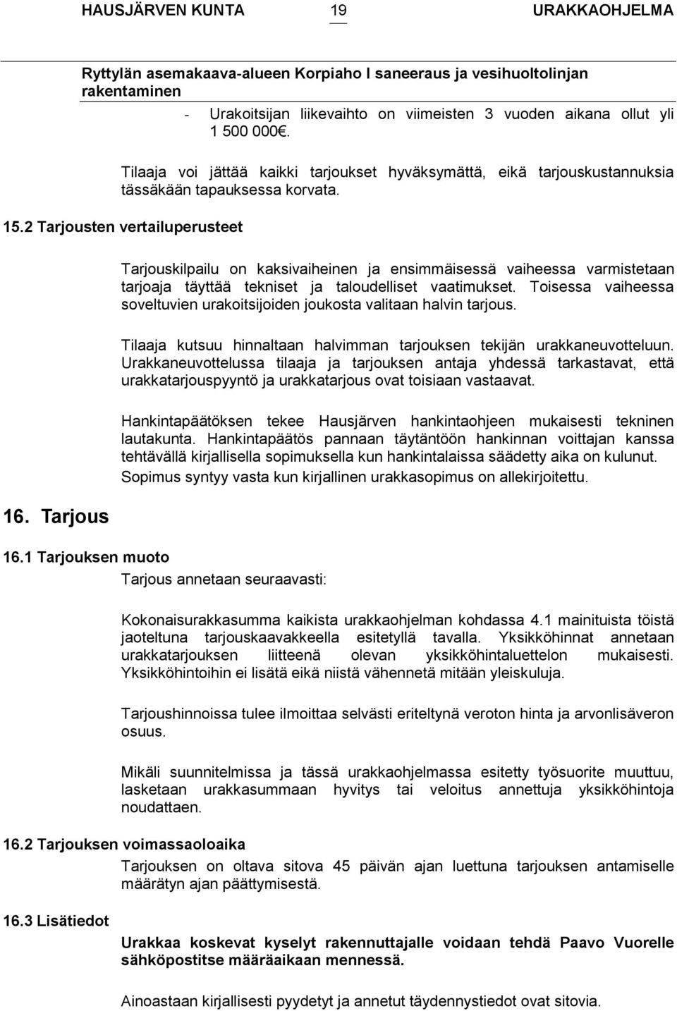 2 Tarjousten vertailuperusteet Tarjouskilpailu on kaksivaiheinen ja ensimmäisessä vaiheessa varmistetaan tarjoaja täyttää tekniset ja taloudelliset vaatimukset.