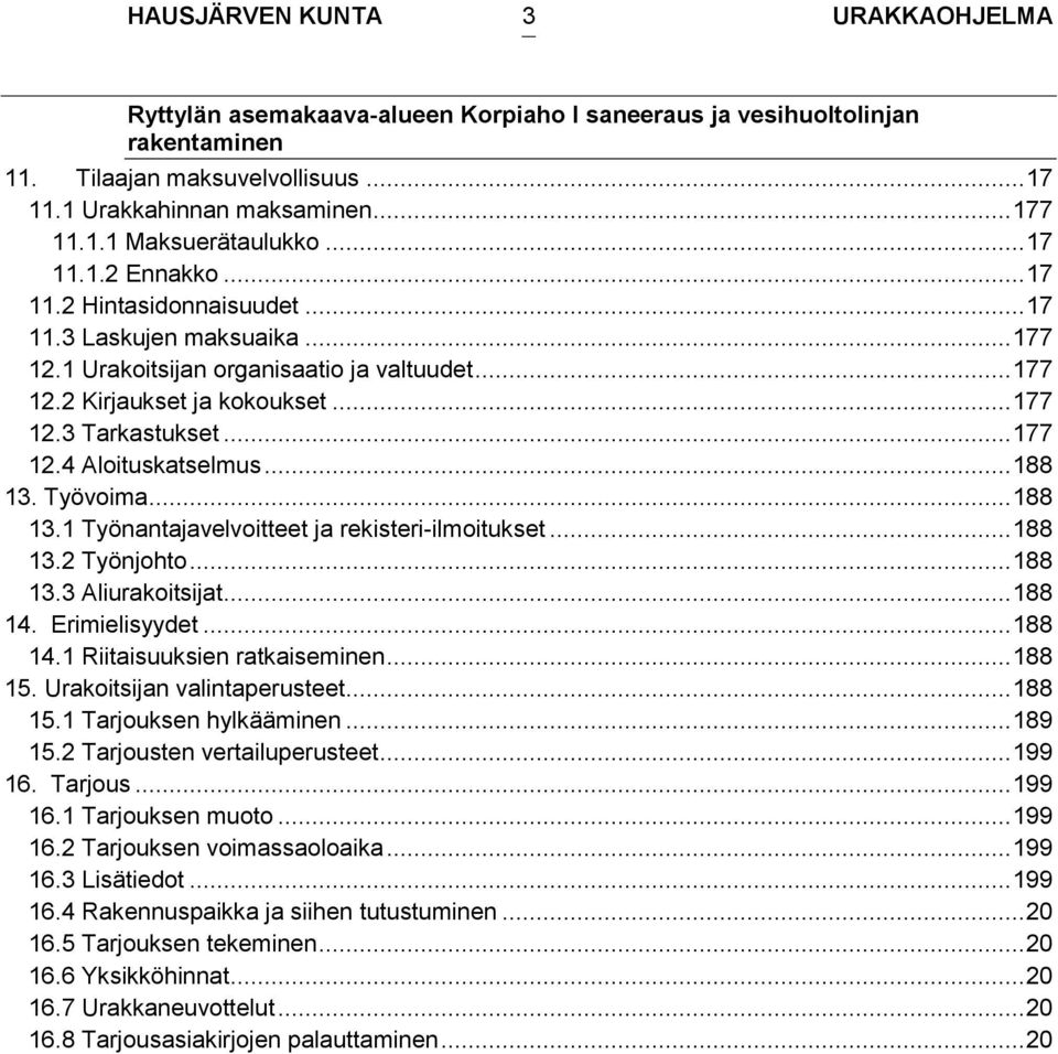 .. 188 13.2 Työnjohto... 188 13.3 Aliurakoitsijat... 188 14. Erimielisyydet... 188 14.1 Riitaisuuksien ratkaiseminen... 188 15. Urakoitsijan valintaperusteet... 188 15.1 Tarjouksen hylkääminen.