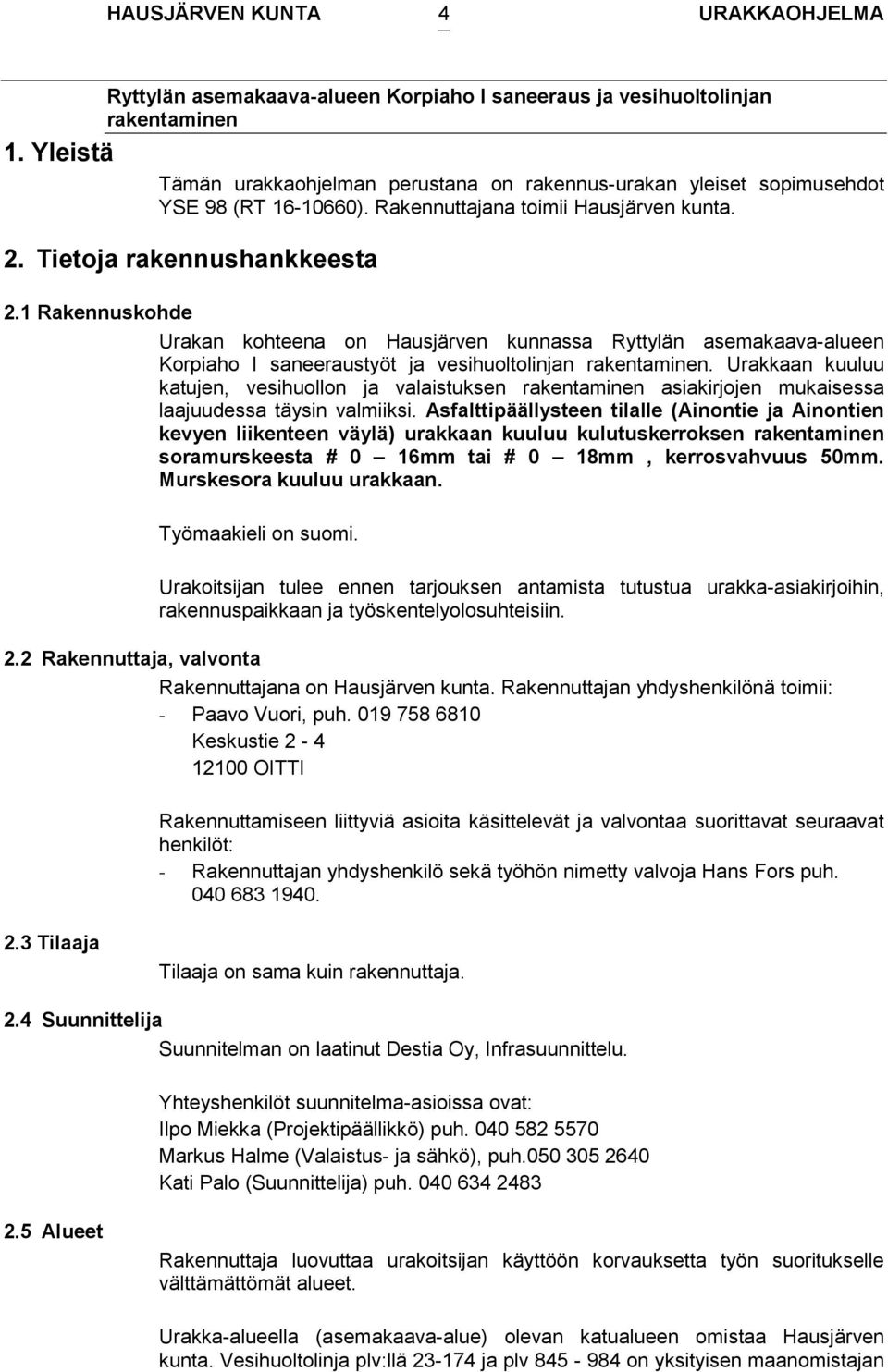 Urakkaan kuuluu katujen, vesihuollon ja valaistuksen asiakirjojen mukaisessa laajuudessa täysin valmiiksi.