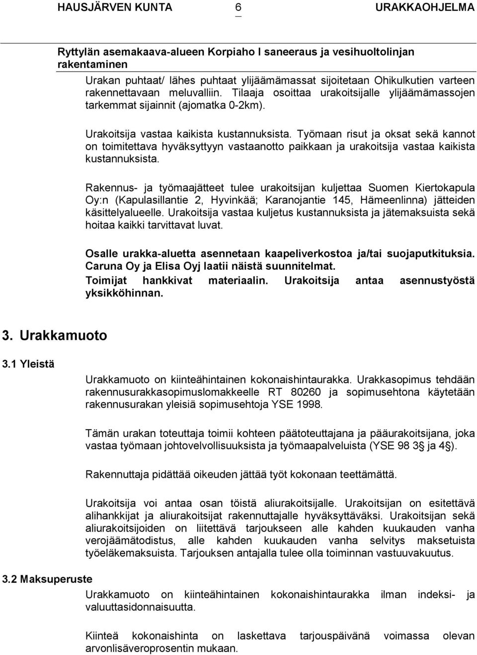 Työmaan risut ja oksat sekä kannot on toimitettava hyväksyttyyn vastaanotto paikkaan ja urakoitsija vastaa kaikista kustannuksista.