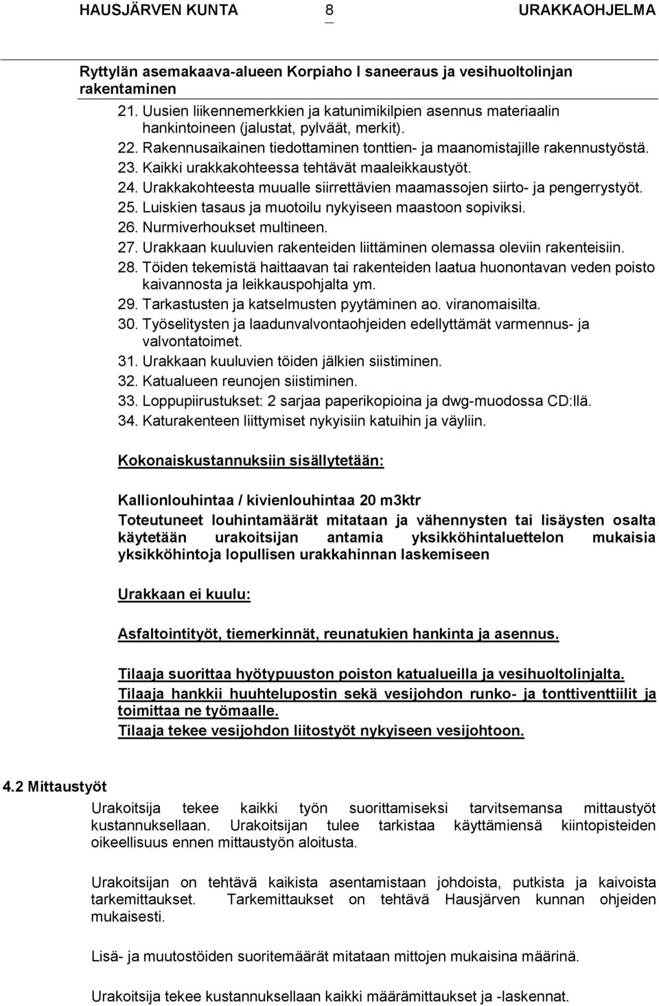 Urakkakohteesta muualle siirrettävien maamassojen siirto- ja pengerrystyöt. 25. Luiskien tasaus ja muotoilu nykyiseen maastoon sopiviksi. 26. Nurmiverhoukset multineen. 27.